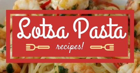 Lots of Pasta Recipes